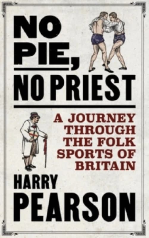 No Pie, No Priest : A Journey through the Folk Sports of Britain Hardback