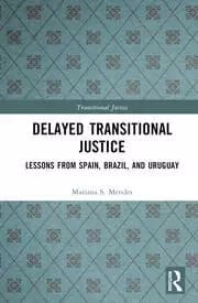 Delayed Transitional Justice Lessons from Spain Brazil and Uruguay