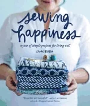 sewing happiness a year of simple projects for living well