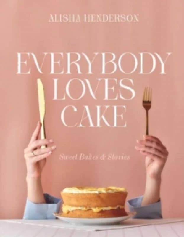Everybody Loves Cake : Sweet Bakes & Stories Hardback