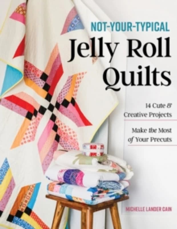 Not-Your-Typical Jelly Roll Quilts : 14 Cute & Creative Projects; Make the Most of Your Precuts Paperback / softback