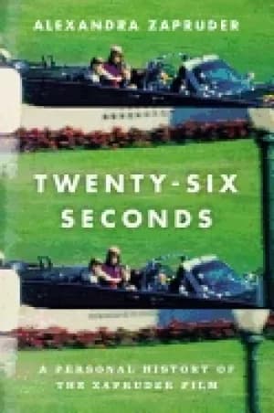 twenty six seconds a personal history of the zapruder film
