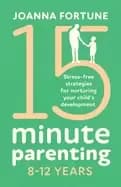 15 minute parenting 8 12 years stress free strategies for nurturing your ch