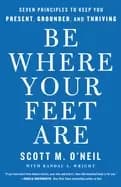 be where your feet are seven principles to keep you present grounded and th