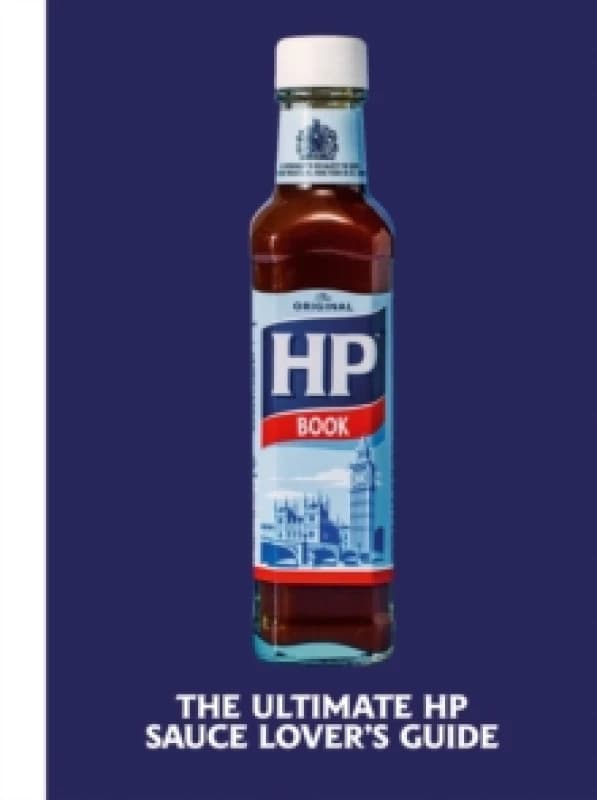The Heinz HP Sauce Book : The Ultimate Brown Sauce Lovers Guide Hardback