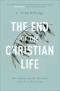 end of the christian life how embracing our mortality frees us to truly liv