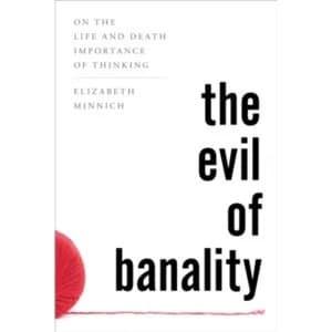 The Evil of Banality: On the Life and Death Importance of Thinking by Elizabeth Minnich (Paperback, 2016)