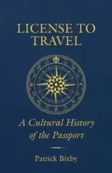 License to Travel : A Cultural History of the Passport