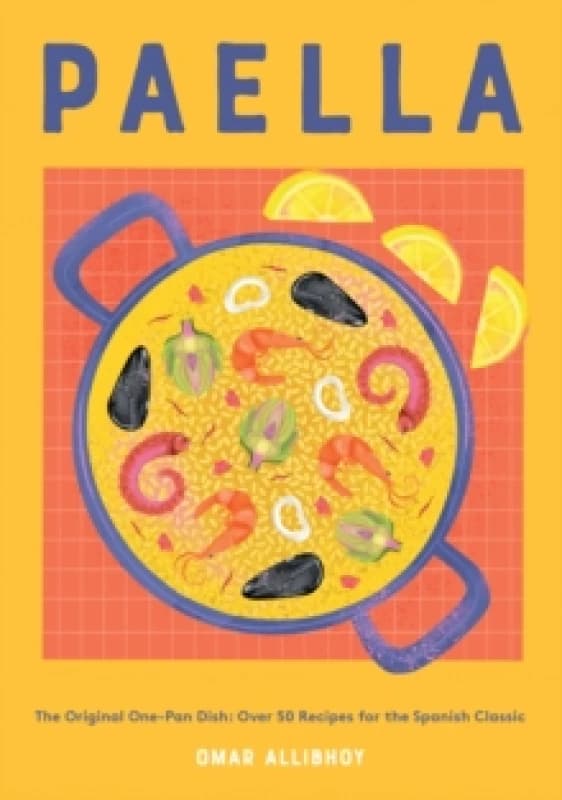 Paella : The Original One-Pan Dish: Over 50 Recipes for the Spanish Classic Hardback
