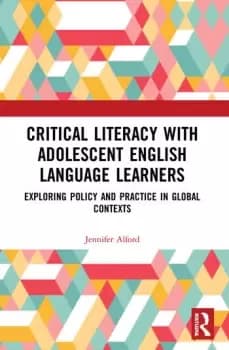 Critical Literacy with Adolescent English Language LearnersExploring Policy and Practice in Global Contexts