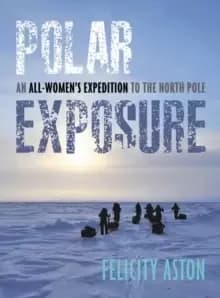 Polar Exposure : 10 Womens Journey to the North Pole