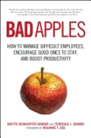 bad apples how to manage difficult employees encourage good ones to stay an