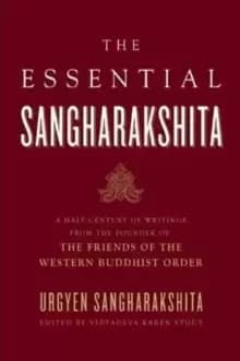 Essential Sangharakshita : A Half-century of Writings from the Founder of the Friends of the Western Buddhist Order
