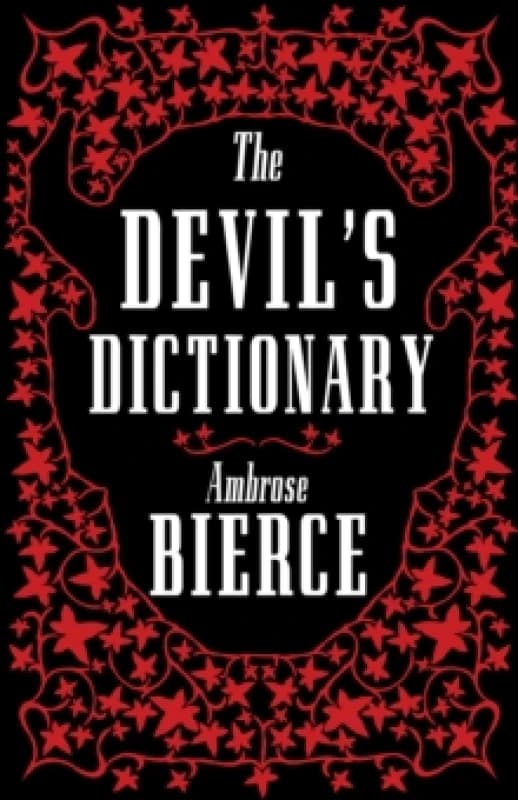 The Devils Dictionary: The Complete Edition : The Complete Edition 1911 edition, enriched with over 800 definitions left out from the original public