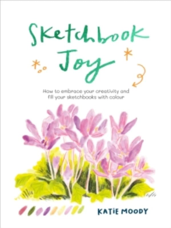 Sketchbook Joy : How to embrace your creativity and fill your sketchbooks with colour Paperback / softback