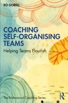 Coaching Self-Organising TeamsHelping Teams Flourish