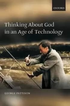 Thinking about God in an Age of Technology by George Pattison