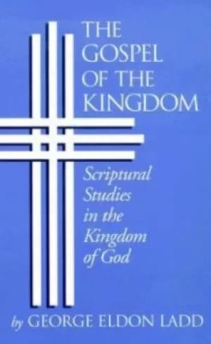 The Gospel of the Kingdom by George Eldon Ladd