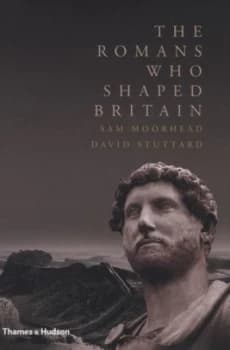 The Romans Who Shaped Britain by Sam Moorhead Hardback