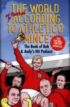 The World of Football According to Athletico Mince by Bob Mortimer Hardback