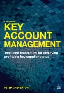 Key Account Management : Tools and Techniques for Achieving Profitable Key Supplier Status