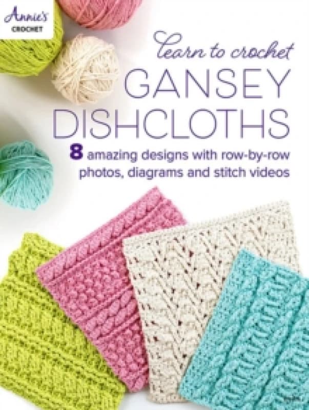 Learn to Crochet Gansey Dishcloths : 8 Amazing Designs with Row-by-Row Photos, Diagrams and Stitch Videos Paperback / softback