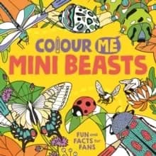 Colour Me: Mini Beasts : Fun and Facts for Fans