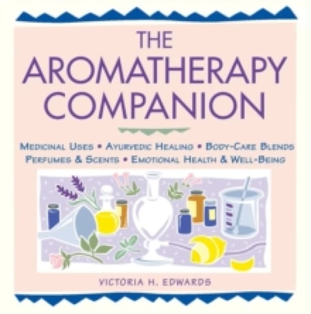 The Aromatherapy Companion : Medicinal Uses/Ayurvedic Healing/Body-Care Blends/Perfumes & Scents/Emotional Health & Well-Being Paperback / softback