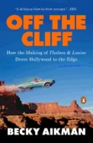 off the cliff how the making of thelma and louise drove hollywood to the ed