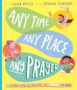 any time any place any prayer a true story of how you can talk with god