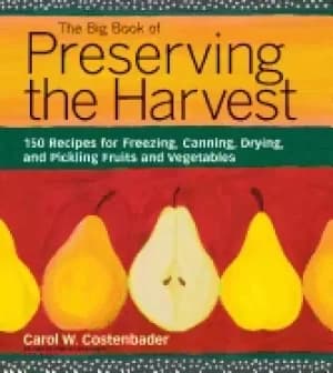 big book of preserving the harvest 150 recipes for freezing canning drying