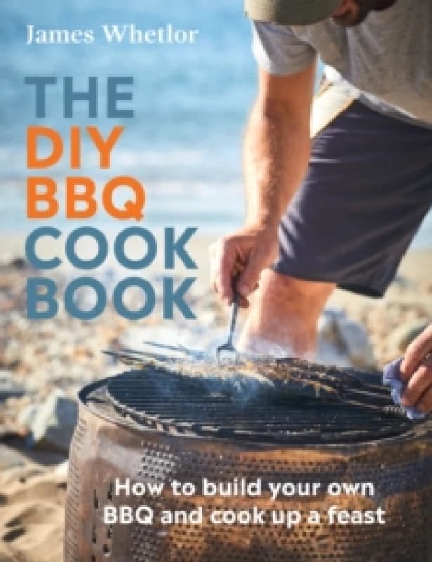 The DIY BBQ Cookbook : How to Build You Own BBQ and Cook up a Feast Hardback