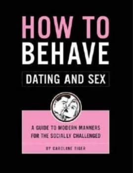 How to Behave Dating and Sex by Caroline Tiger Paperback