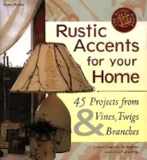 rustic accents for your home 45 projects from vines twigs and branches