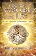 last ecstasy of life celtic mysteries of death and dying
