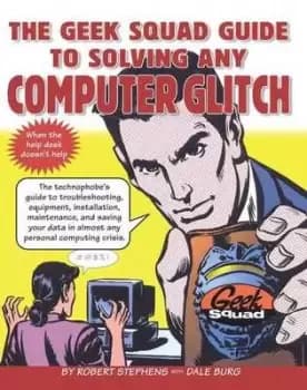 The geek squad guide to solving any computer glitch by Robert Stephens