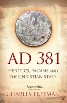 AD 381 : Heretics, Pagans and the Christian State