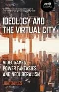 ideology and the virtual city videogames power fantasies and neoliberali