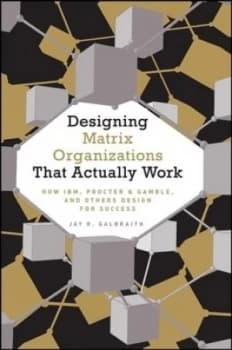 Designing Matrix Organizations That Actually Work by Jay R. Galbraith Hardback