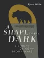 shape in the dark living and dying with brown bears