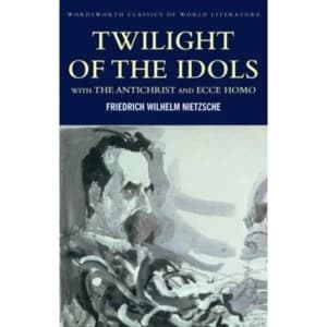 Twilight of the Idols with The Antichrist and Ecce Homo by Friedrich Nietzsche (Paperback, 2001)