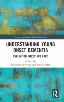 Understanding Young Onset Dementia : Evaluation, Needs and Care