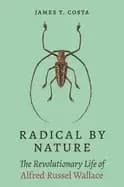 radical by nature the revolutionary life of alfred russel wallace