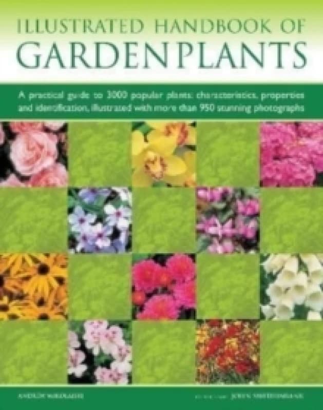 Garden Plants, Illustrated Handbook of : A practical guide to 3000 popular plants: characteristics, properties and identification, illustrated with mo