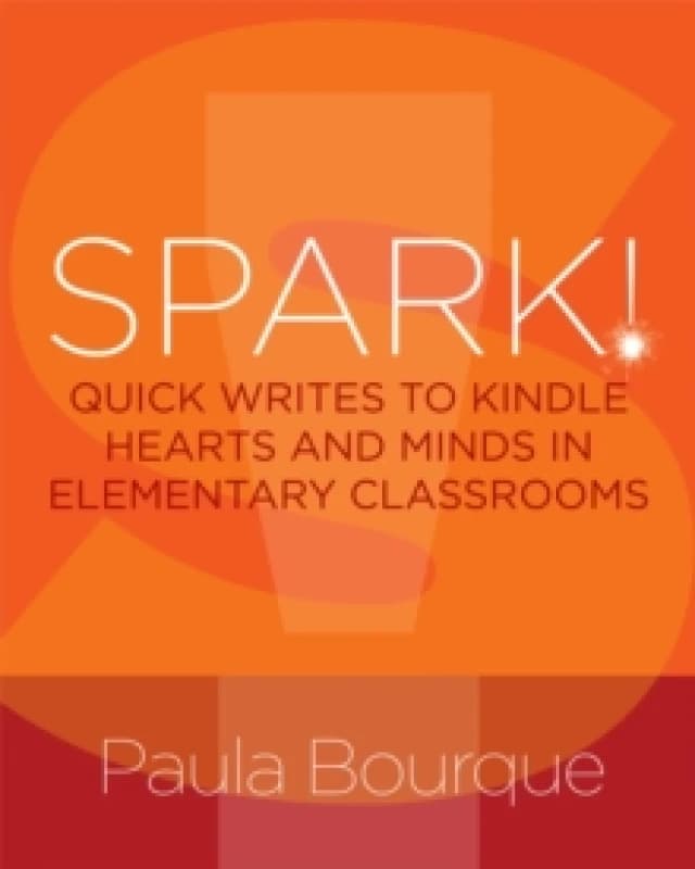 spark quick writes to kindle hearts and minds in elementary classrooms 9781625312006