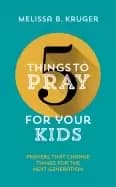5 things to pray for your kids prayers that change things for the next gene