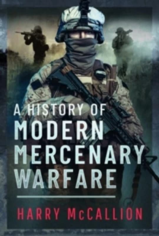 A History of Modern Mercenary Warfare Hardback
