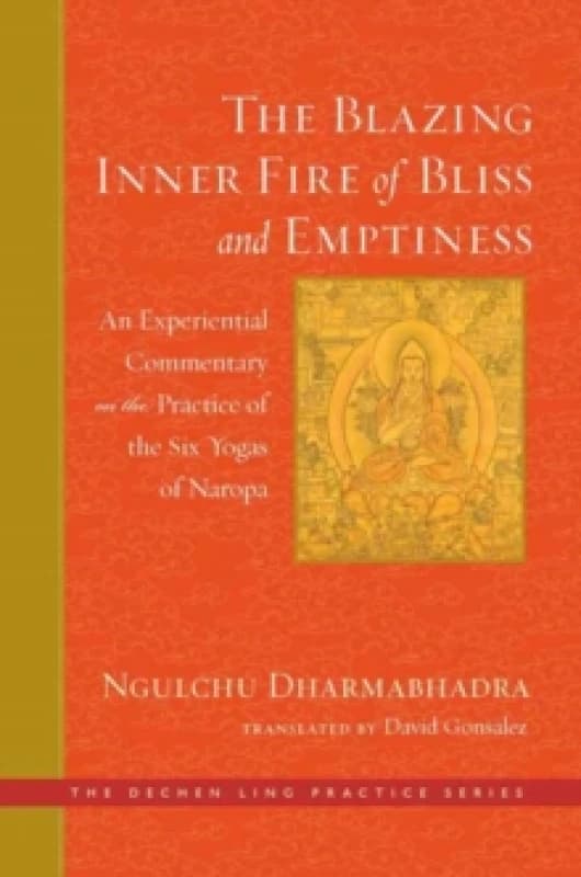 The Blazing Inner Fire of Bliss and Emptiness : An Experiential Commentary on the Practice of the Six Yogas of Naropa Hardback