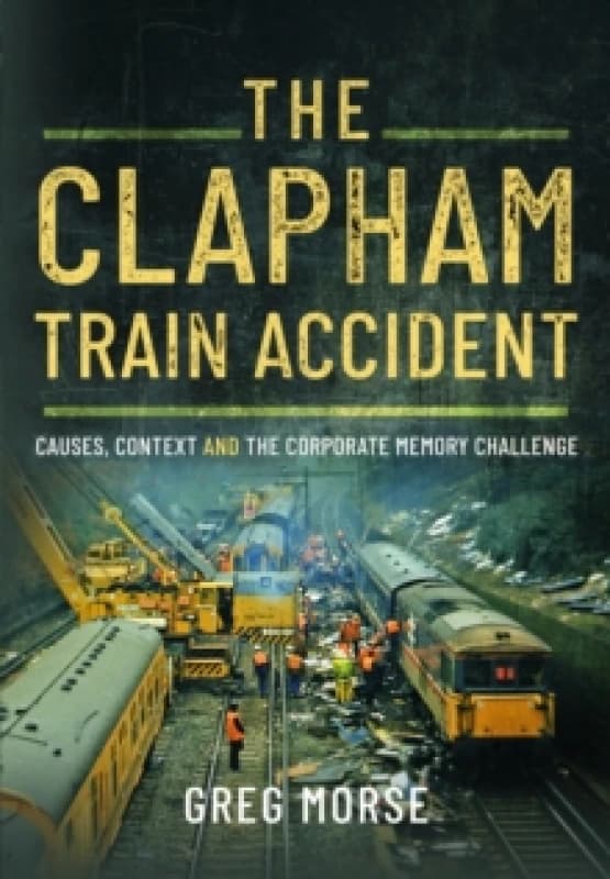 The Clapham Train Accident : Causes, Context and the Corporate Memory Challenge Hardback