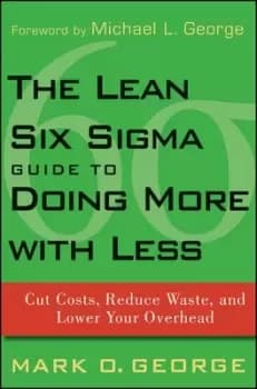 The lean six sigma guide to doing more with less by Mark O George